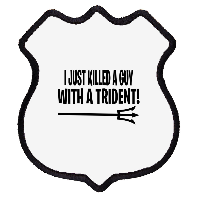 I Just Killed A Guy With A Trident! Shield Patch | Artistshot