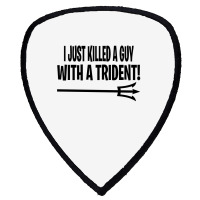 I Just Killed A Guy With A Trident! Shield S Patch | Artistshot