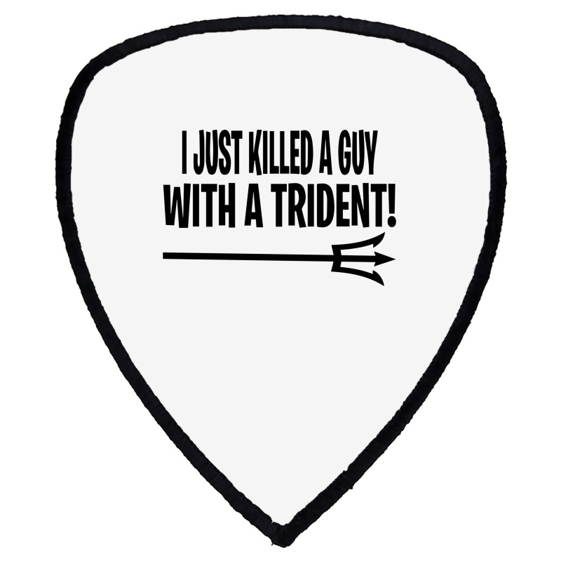 I Just Killed A Guy With A Trident! Shield S Patch | Artistshot