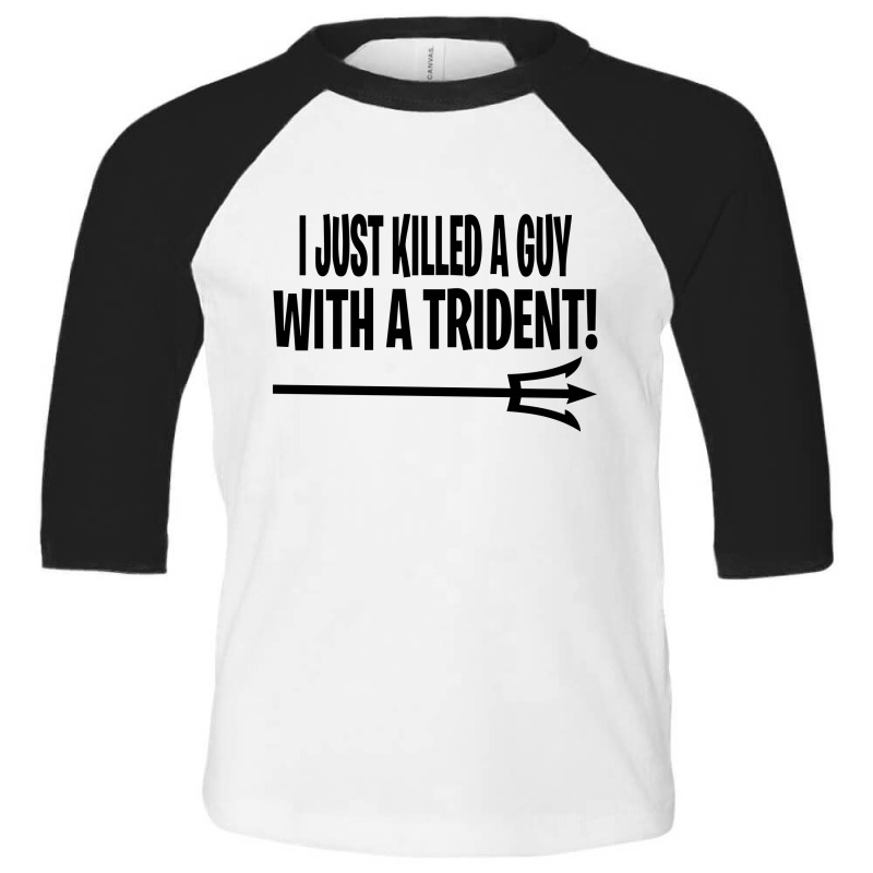 I Just Killed A Guy With A Trident! Toddler 3/4 Sleeve Tee | Artistshot