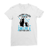 I Work Hard So My Cat Can Live A Better Life Ladies Fitted T-shirt | Artistshot