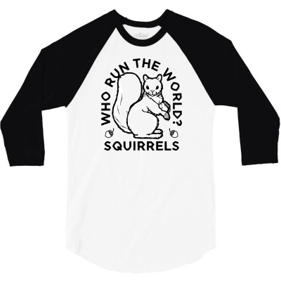 Who Run The World Squirrels 3/4 Sleeve Shirt Designed By Yusup