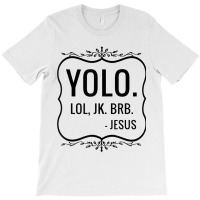 Yolo Lol Jk Brb Yolo Brb Jesus Jesus Brb T-shirt | Artistshot