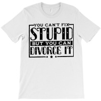 You Can't Fix Stupid But You Can Divorce It Break Up Party T-shirt | Artistshot