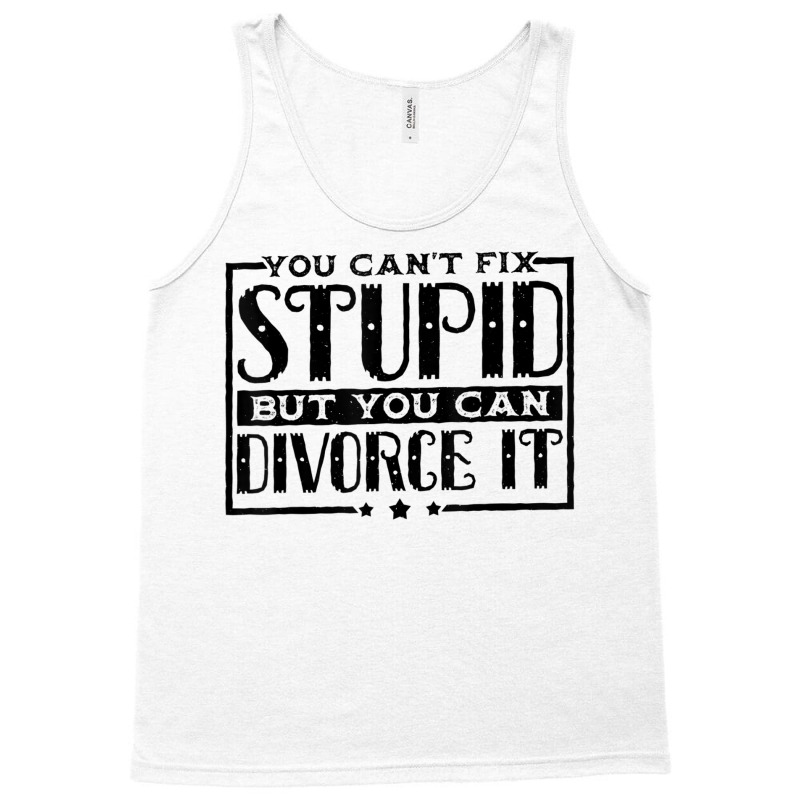 You Can't Fix Stupid But You Can Divorce It Break Up Party Tank Top | Artistshot