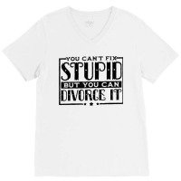 You Can't Fix Stupid But You Can Divorce It Break Up Party V-neck Tee | Artistshot