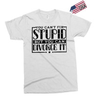 You Can't Fix Stupid But You Can Divorce It Break Up Party Exclusive T-shirt | Artistshot