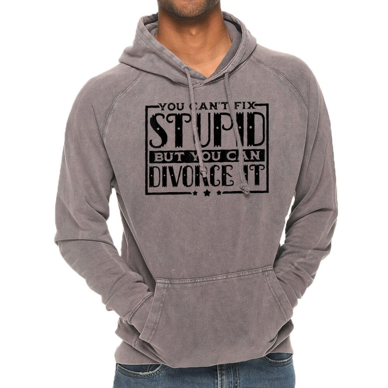 You Can't Fix Stupid But You Can Divorce It Break Up Party Vintage Hoodie | Artistshot