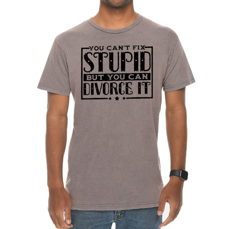 You Can't Fix Stupid But You Can Divorce It Break Up Party Vintage T-shirt | Artistshot