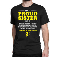 Proud Sister Of An Endometriosis Awareness Warrior Classic T-shirt | Artistshot