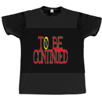 To Be Continued Graphic T-shirt | Artistshot