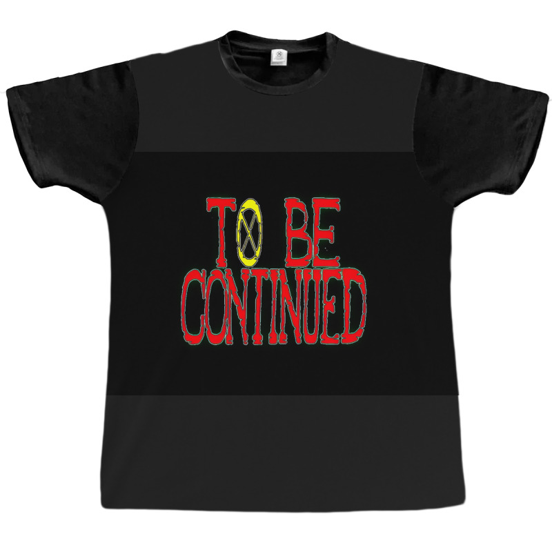 To Be Continued Graphic T-shirt | Artistshot