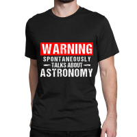 Warning Spontaneously Talks About Astronomy Teacher Classic T-shirt | Artistshot