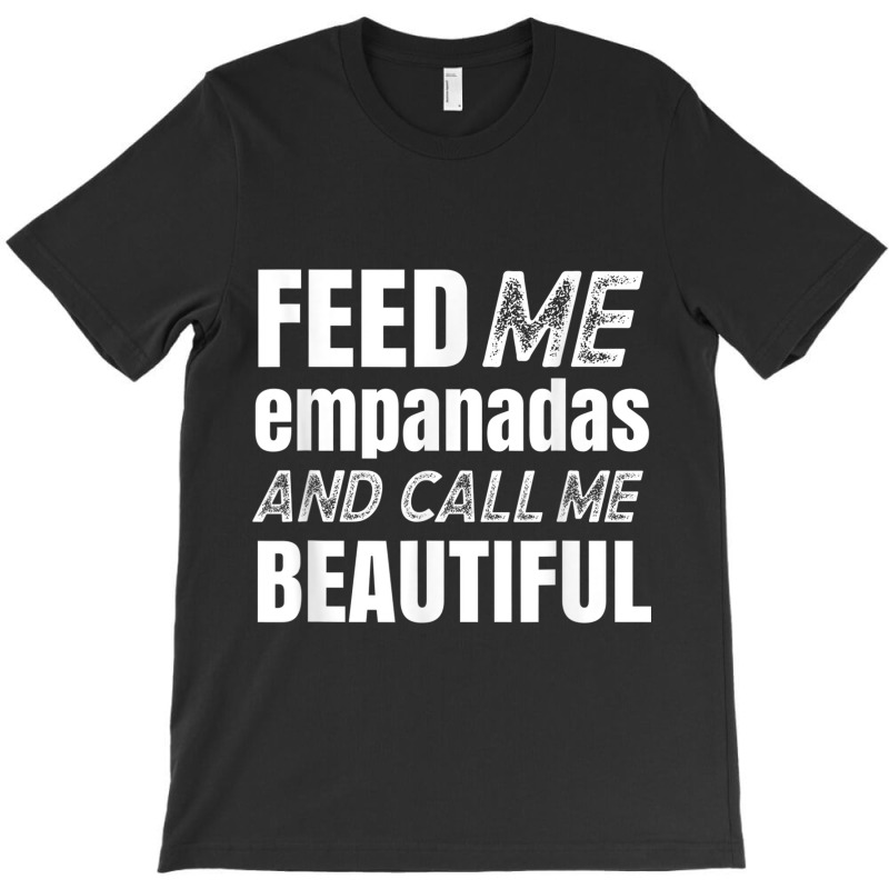 Funny Feed Me Empanadas T-shirt | Artistshot