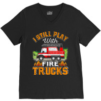 Funny Firefighter T Shirt I Still Play With Fire Trucks002 V-neck Tee | Artistshot