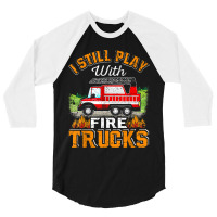 Funny Firefighter T Shirt I Still Play With Fire Trucks002 3/4 Sleeve Shirt | Artistshot