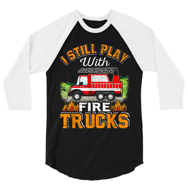 Funny Firefighter T Shirt I Still Play With Fire Trucks002 3/4 Sleeve Shirt | Artistshot
