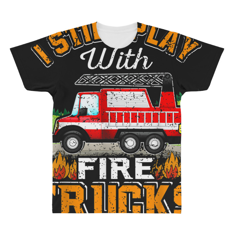 Funny Firefighter T Shirt I Still Play With Fire Trucks002 All Over Men's T-shirt | Artistshot