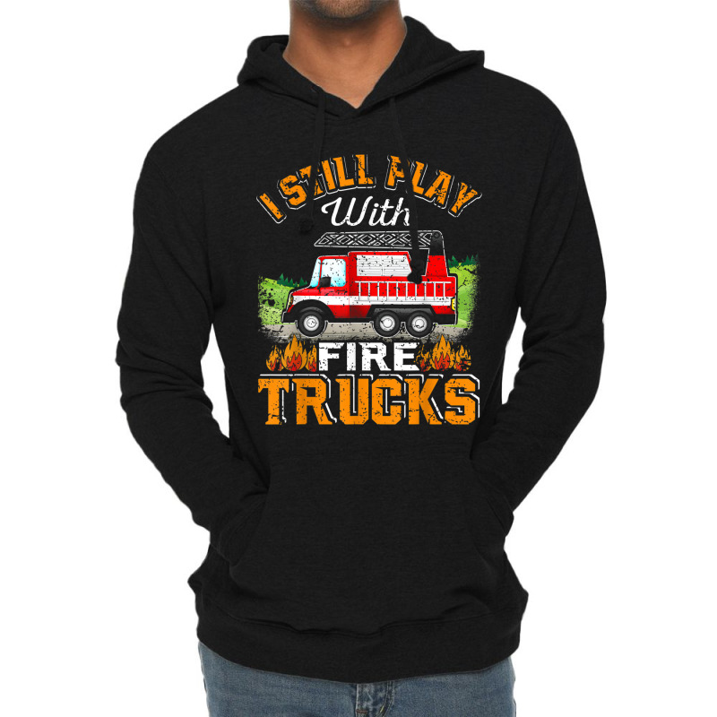 Funny Firefighter T Shirt I Still Play With Fire Trucks002 Lightweight Hoodie | Artistshot