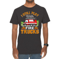 Funny Firefighter T Shirt I Still Play With Fire Trucks002 Vintage T-shirt | Artistshot