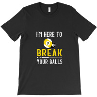 Funny Pool Billiards I'm Here To Break Your Balls Gift T-shirt | Artistshot