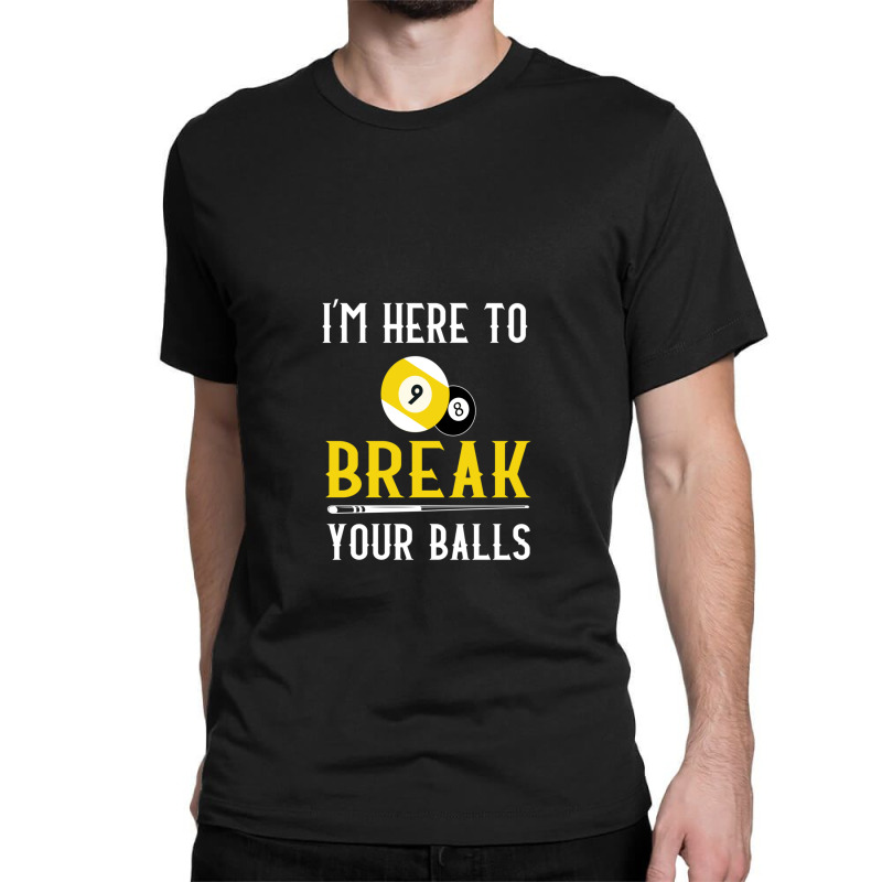 Funny Pool Billiards I'm Here To Break Your Balls Gift Classic T-shirt | Artistshot