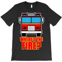 Funny Firefighter Where's The Fire Shirt Women Men Kids Gift T-shirt | Artistshot