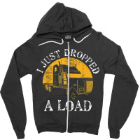 Funny Gift  4 Truck Lorry Drivers Just Dropped A Load Zipper Hoodie | Artistshot