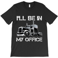 Funny I'll Be In My Office Costume Driver Trucker Gift Dad T-shirt | Artistshot