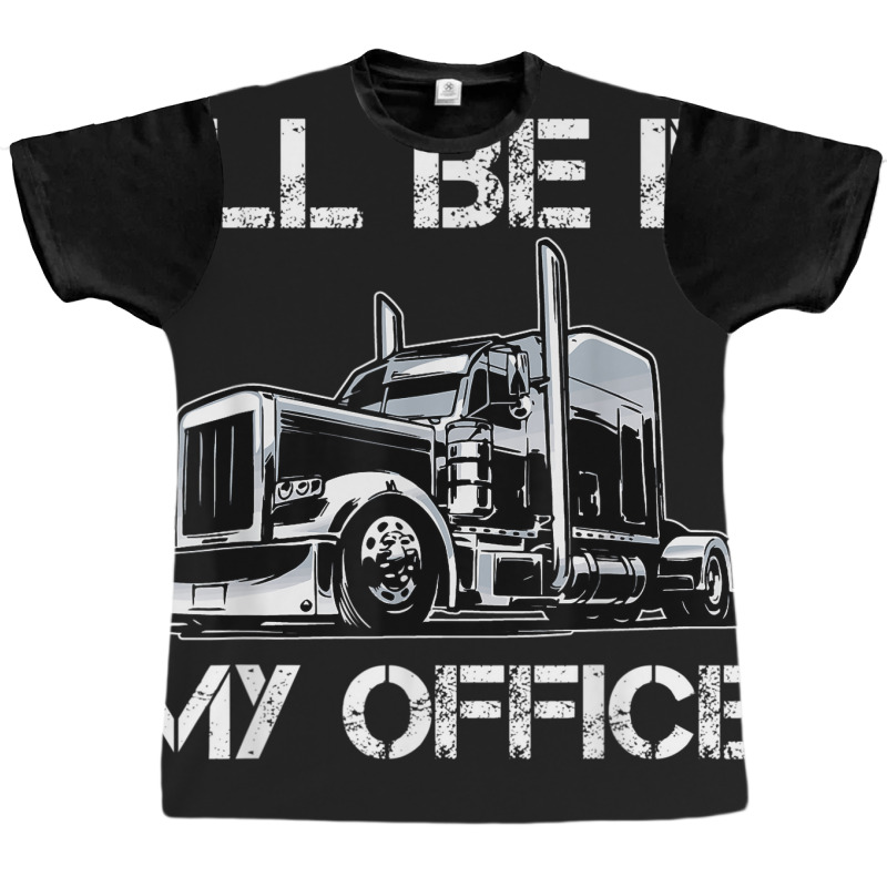 Funny I'll Be In My Office Costume Driver Trucker Gift Dad Graphic T-shirt | Artistshot