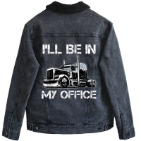 Funny I'll Be In My Office Costume Driver Trucker Gift Dad Unisex Sherpa-lined Denim Jacket | Artistshot