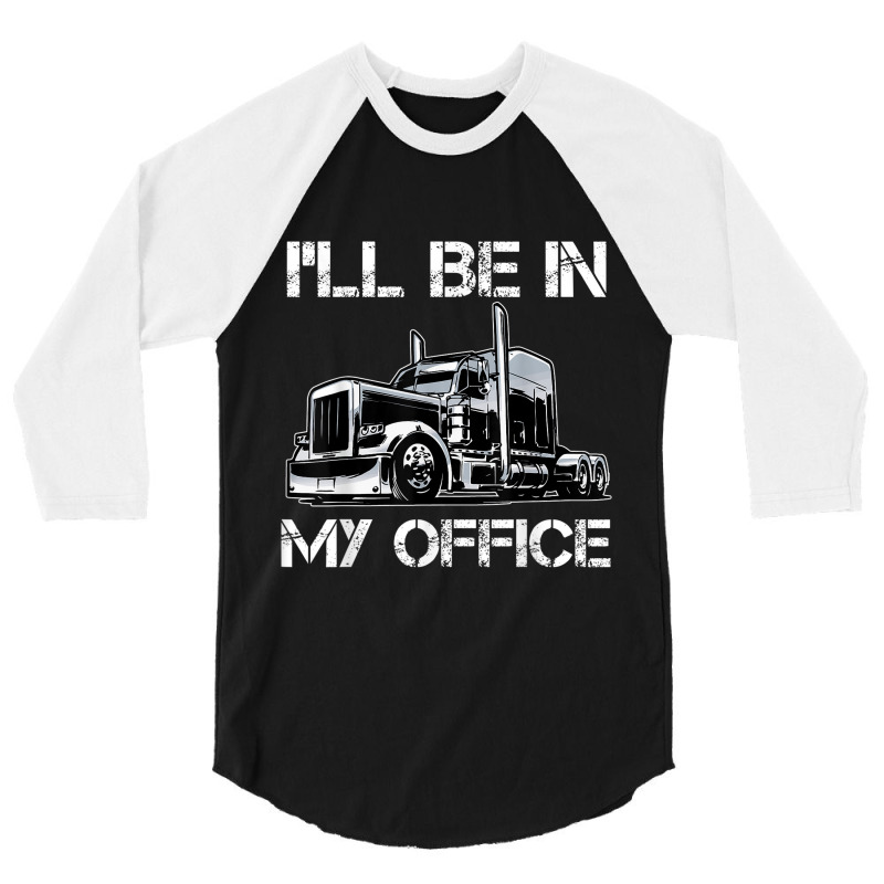 Funny I'll Be In My Office Costume Driver Trucker Gift Dad 3/4 Sleeve Shirt | Artistshot