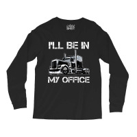 Funny I'll Be In My Office Costume Driver Trucker Gift Dad Long Sleeve Shirts | Artistshot