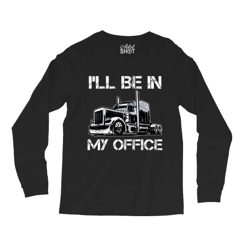 Funny I'll Be In My Office Costume Driver Trucker Gift Dad Long Sleeve Shirts | Artistshot