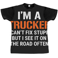 Funny I'm A Truck Driver Can't Fix Stupid Graphic T-shirt | Artistshot