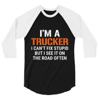 Funny I'm A Truck Driver Can't Fix Stupid 3/4 Sleeve Shirt | Artistshot