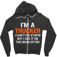 Funny I'm A Truck Driver Can't Fix Stupid Zipper Hoodie | Artistshot