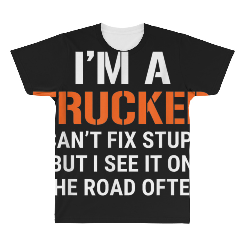 Funny I'm A Truck Driver Can't Fix Stupid All Over Men's T-shirt | Artistshot