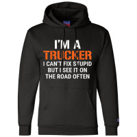 Funny I'm A Truck Driver Can't Fix Stupid Champion Hoodie | Artistshot