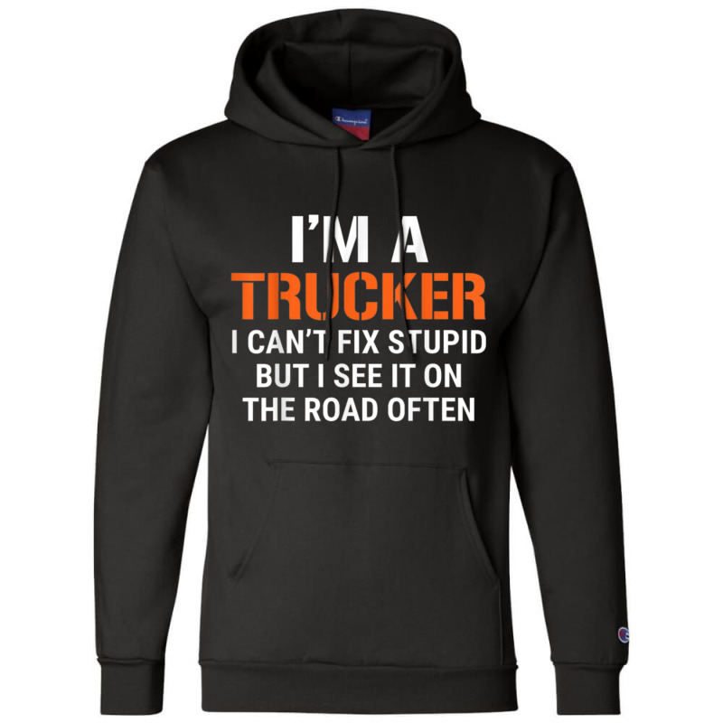 Funny I'm A Truck Driver Can't Fix Stupid Champion Hoodie | Artistshot