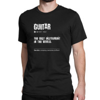 Guitar Definition The Best Instrument In The World Birthday Classic T-shirt | Artistshot