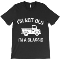 Funny I'm Not Old I Am Classic Great Dad Gift Idea T-shirt | Artistshot