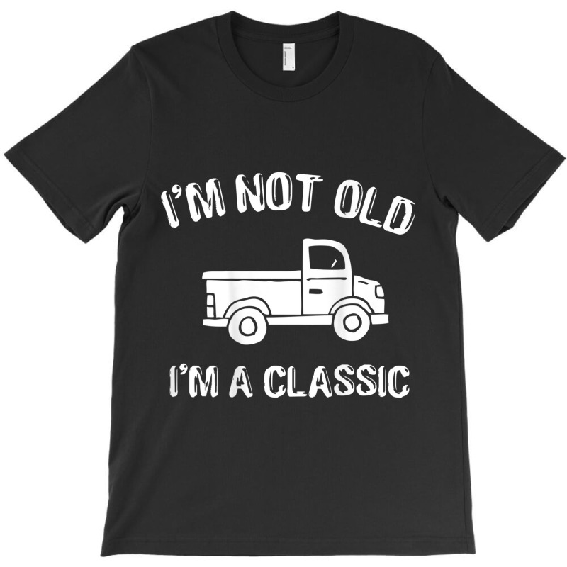 Funny I'm Not Old I Am Classic Great Dad Gift Idea T-shirt | Artistshot