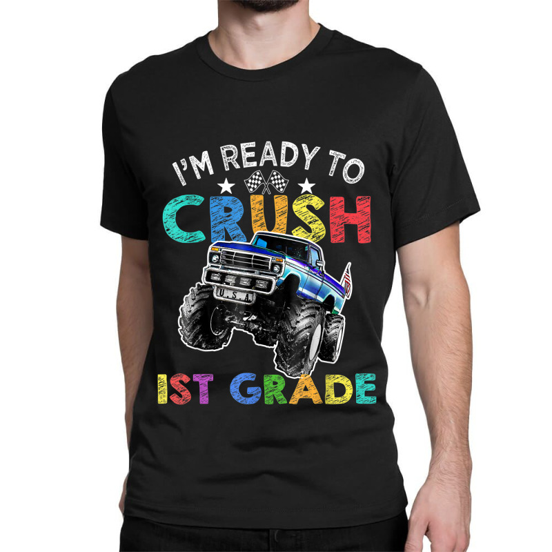 Funny I'm Ready To Crush 1st Grade Monster Truck Back To Sch Classic T-shirt | Artistshot