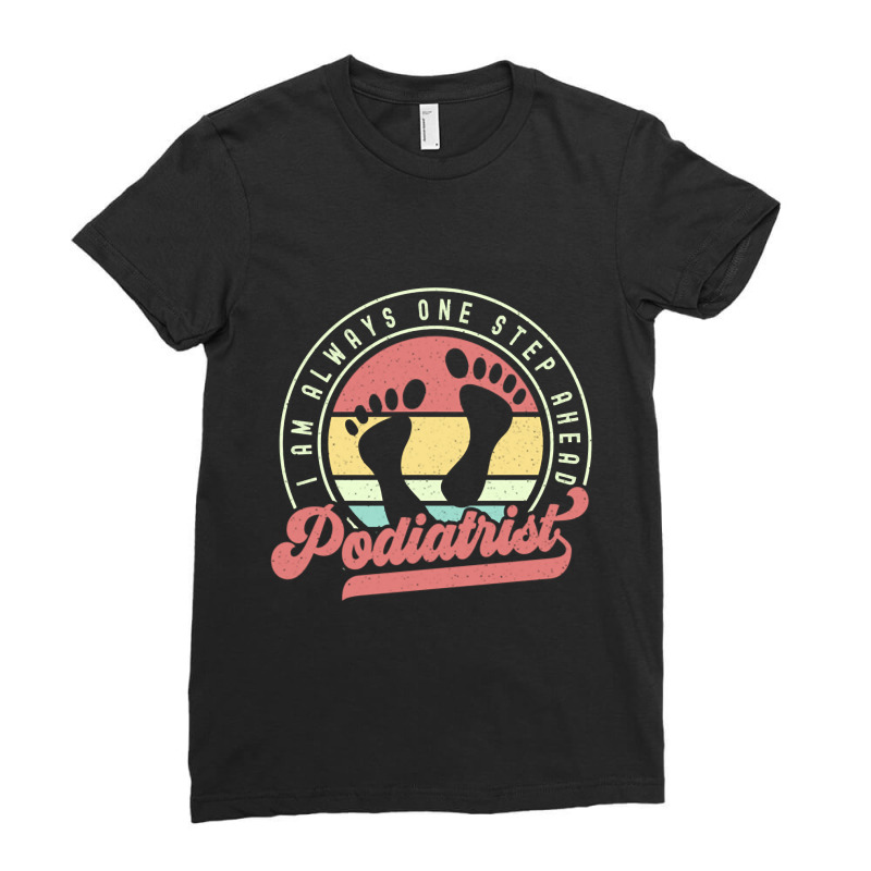 Retro Podiatrist I Am Always One Step Ahead Ladies Fitted T-Shirt by bummercaught | Artistshot