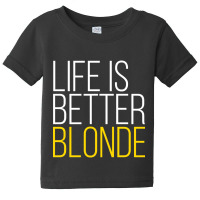 Life Is Better Blonde Baby Tee | Artistshot