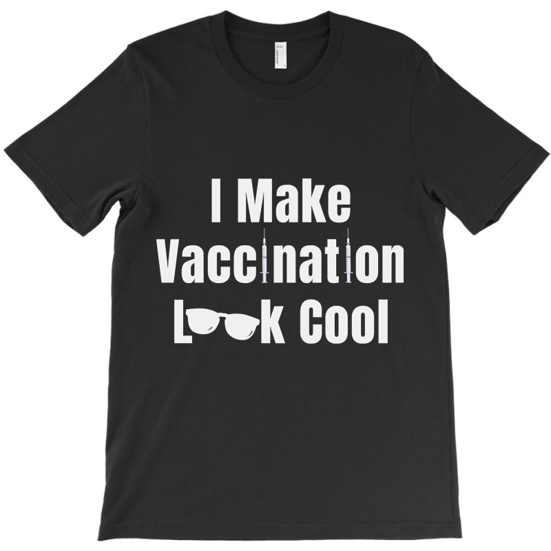 I Make Vaccination Look Cool T-Shirt by greggjvandervor | Artistshot