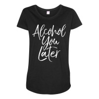 Alcohol You Later Beer Pun Call You Drinking Maternity Scoop Neck T-shirt | Artistshot