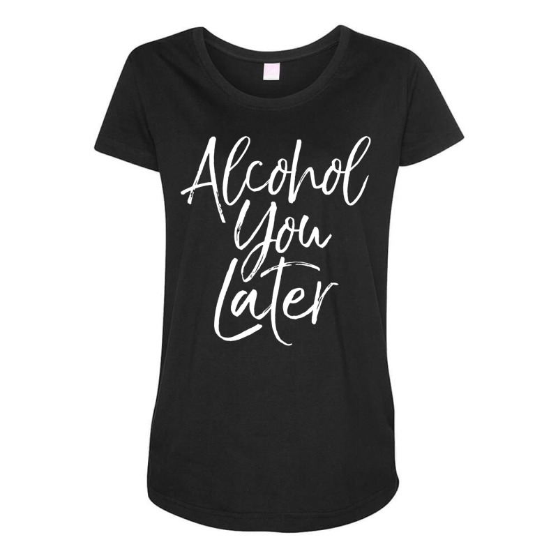 Alcohol You Later Beer Pun Call You Drinking Maternity Scoop Neck T-shirt by Min08 | Artistshot