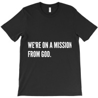 We're On A Mission From God-xq2vk T-shirt | Artistshot